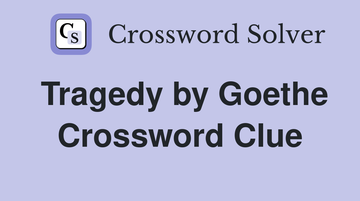 Tragedy by Goethe Crossword Clue