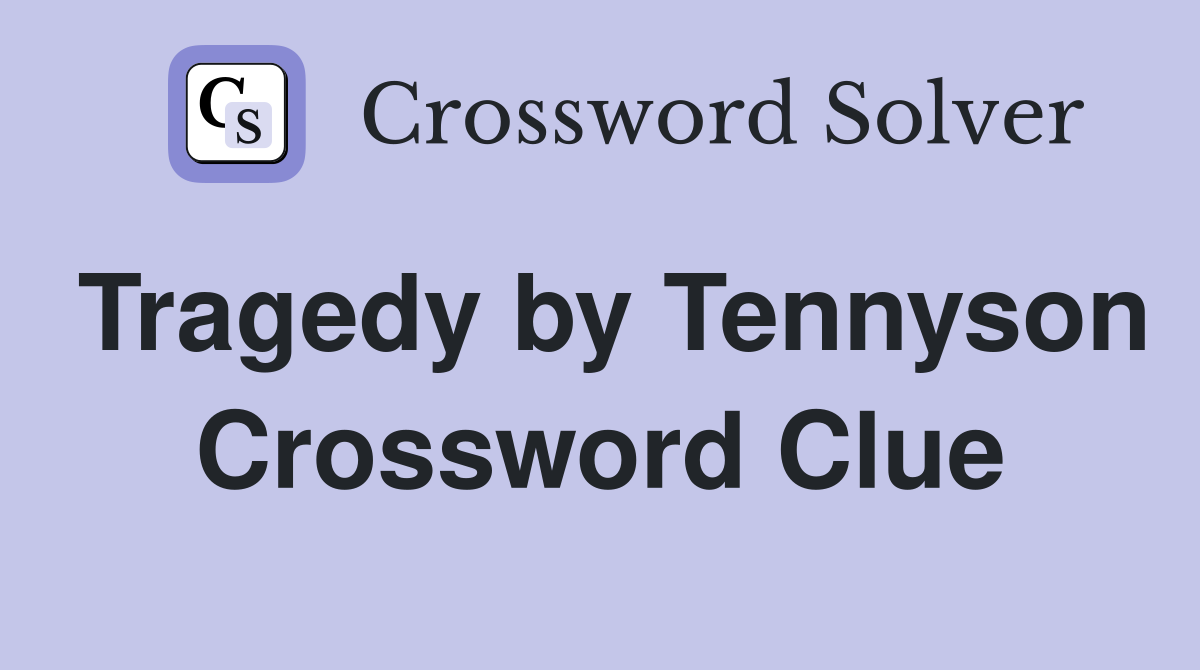 Tragedy by Tennyson Crossword Clue