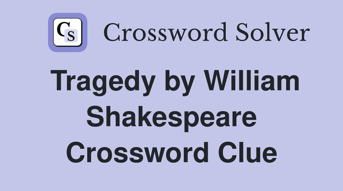 Tragedy by William Shakespeare Crossword Clue