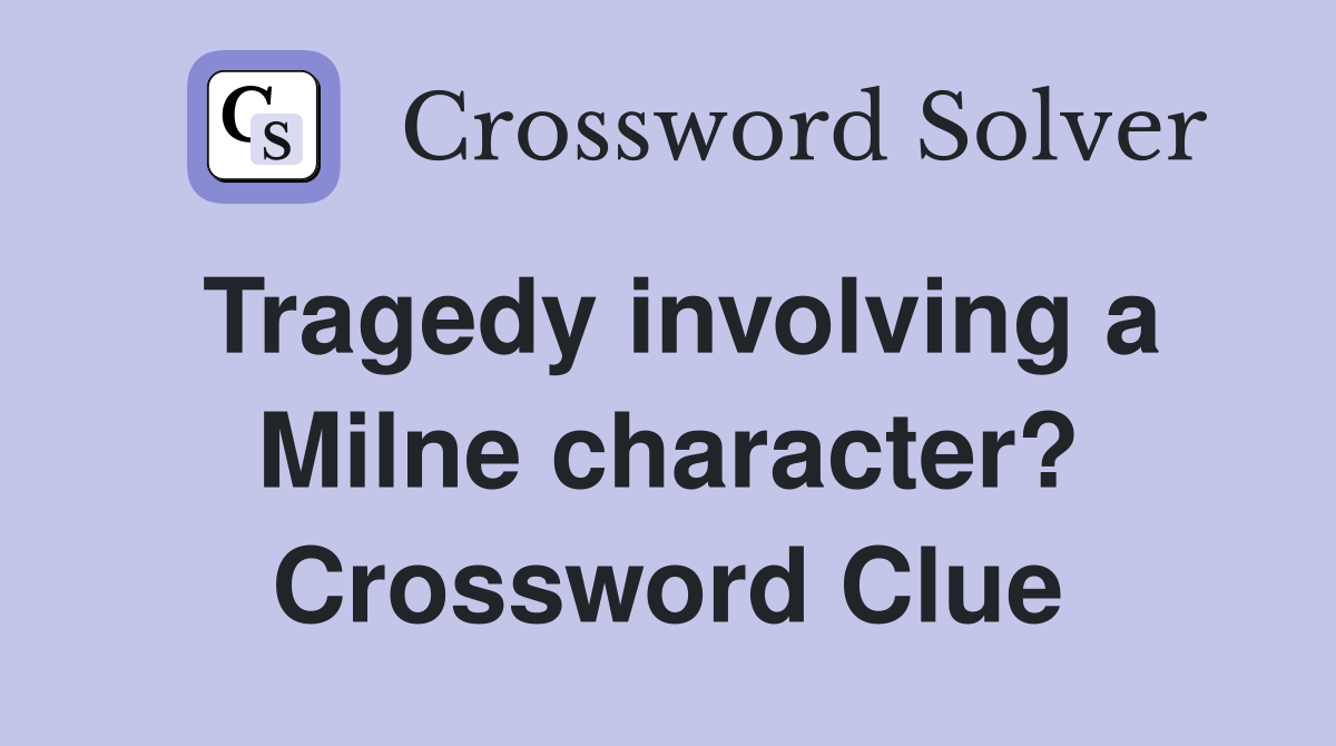 Tragedy involving a Milne character? Crossword Clue