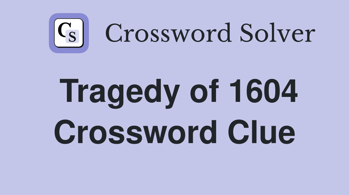 Tragedy of 1604 Crossword Clue