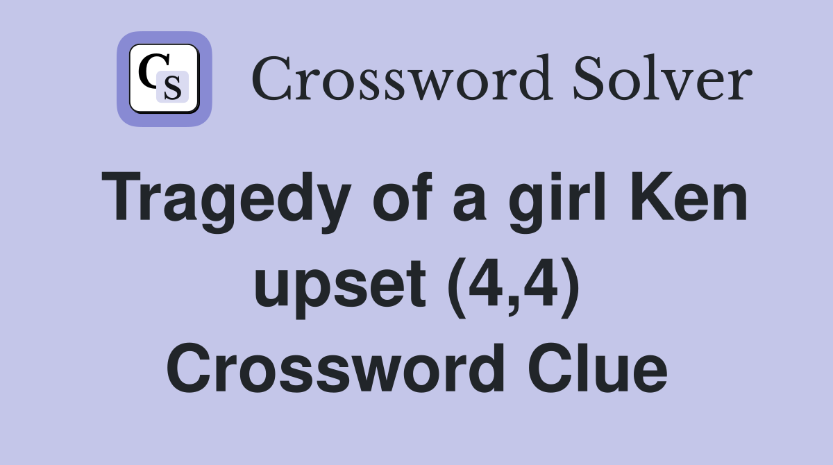 Tragedy of a girl Ken upset (4,4) Crossword Clue