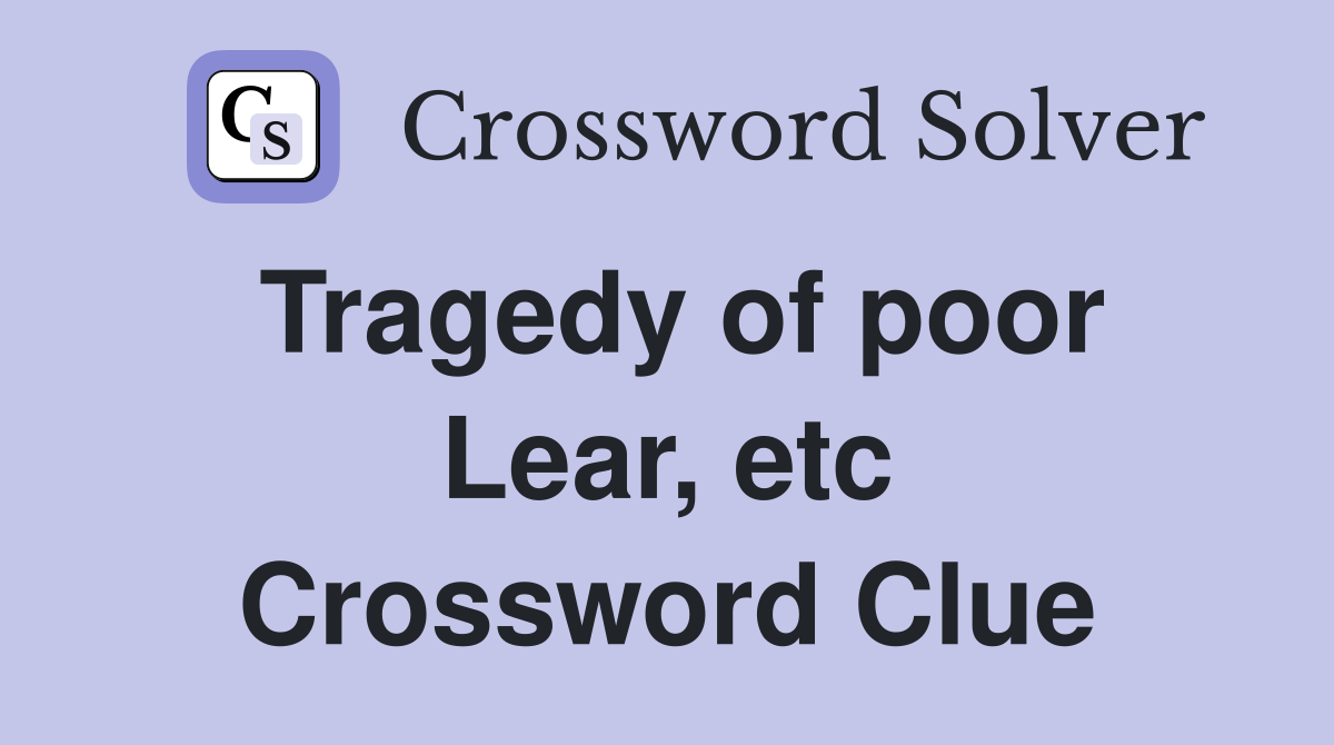 Tragedy of poor Lear, etc Crossword Clue