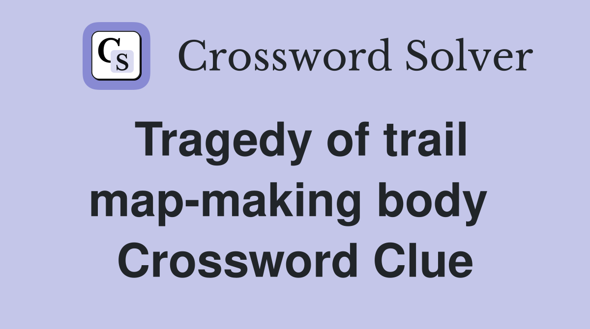 Tragedy of trail map-making body  Crossword Clue
