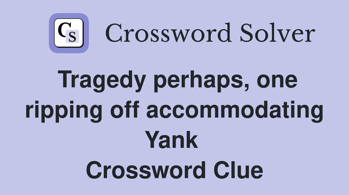 Tragedy perhaps, one ripping off accommodating Yank  Crossword Clue