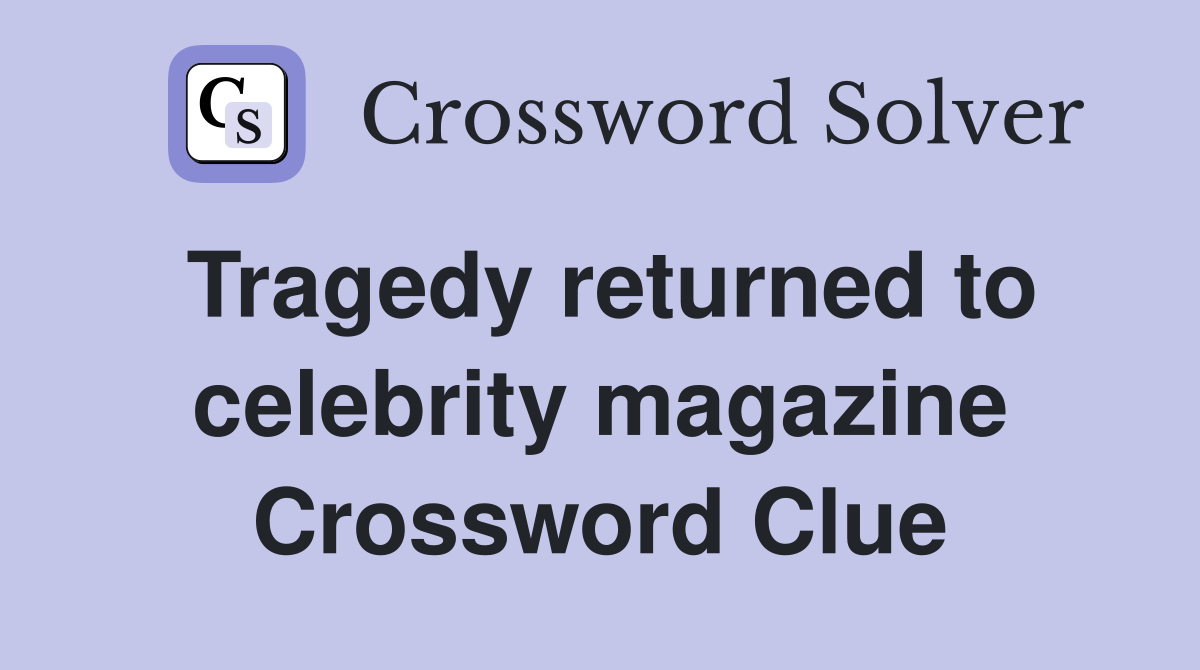Tragedy returned to celebrity magazine Crossword Clue