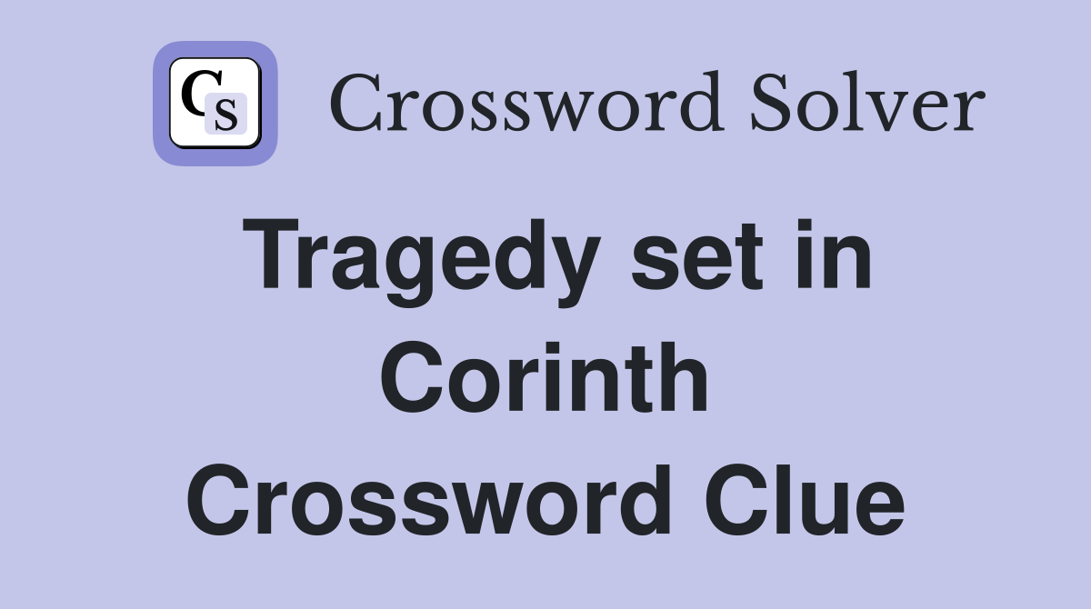 Tragedy set in Corinth Crossword Clue
