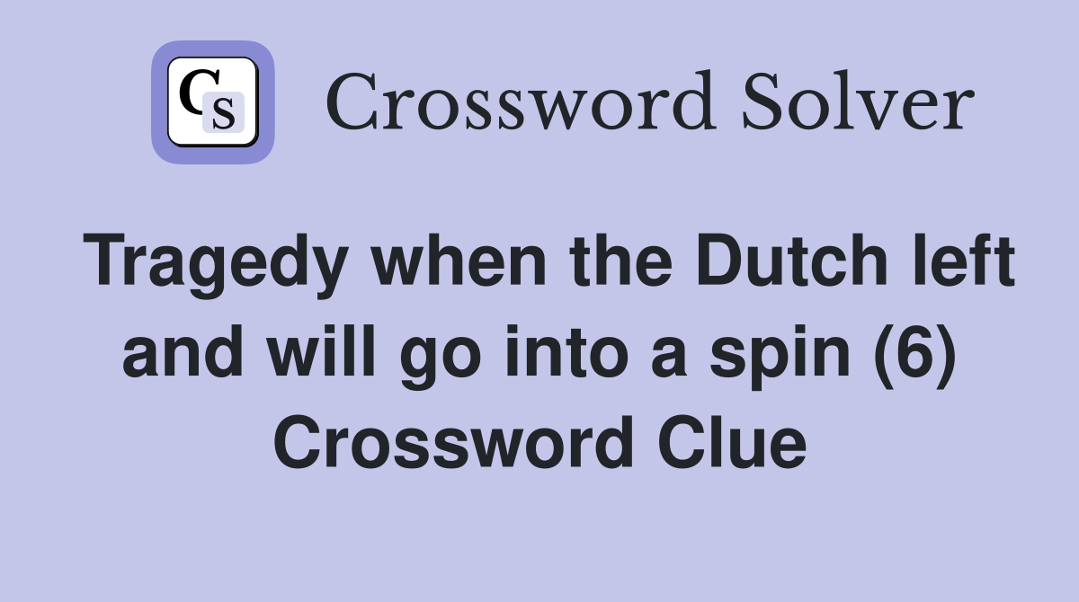 Tragedy when the Dutch left and will go into a spin (6) Crossword Clue