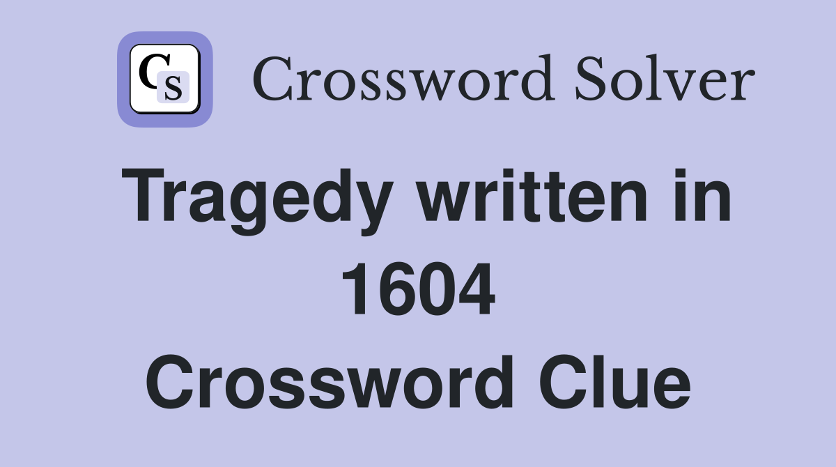 Tragedy written in 1604 Crossword Clue