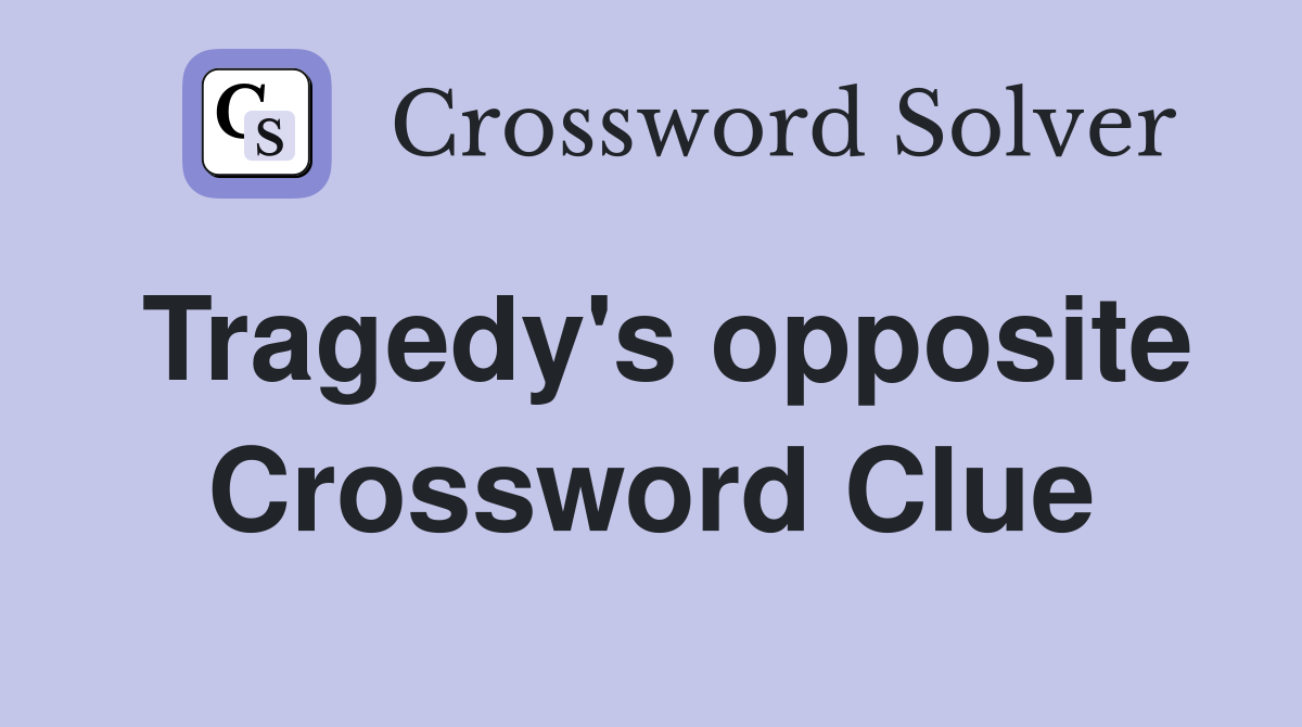 Tragedy's opposite Crossword Clue