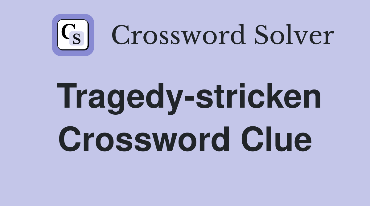 Tragedy-stricken Crossword Clue