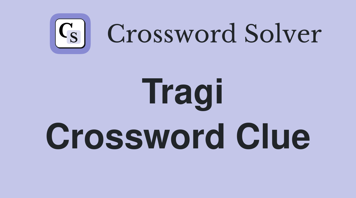 Tragi Crossword Clue