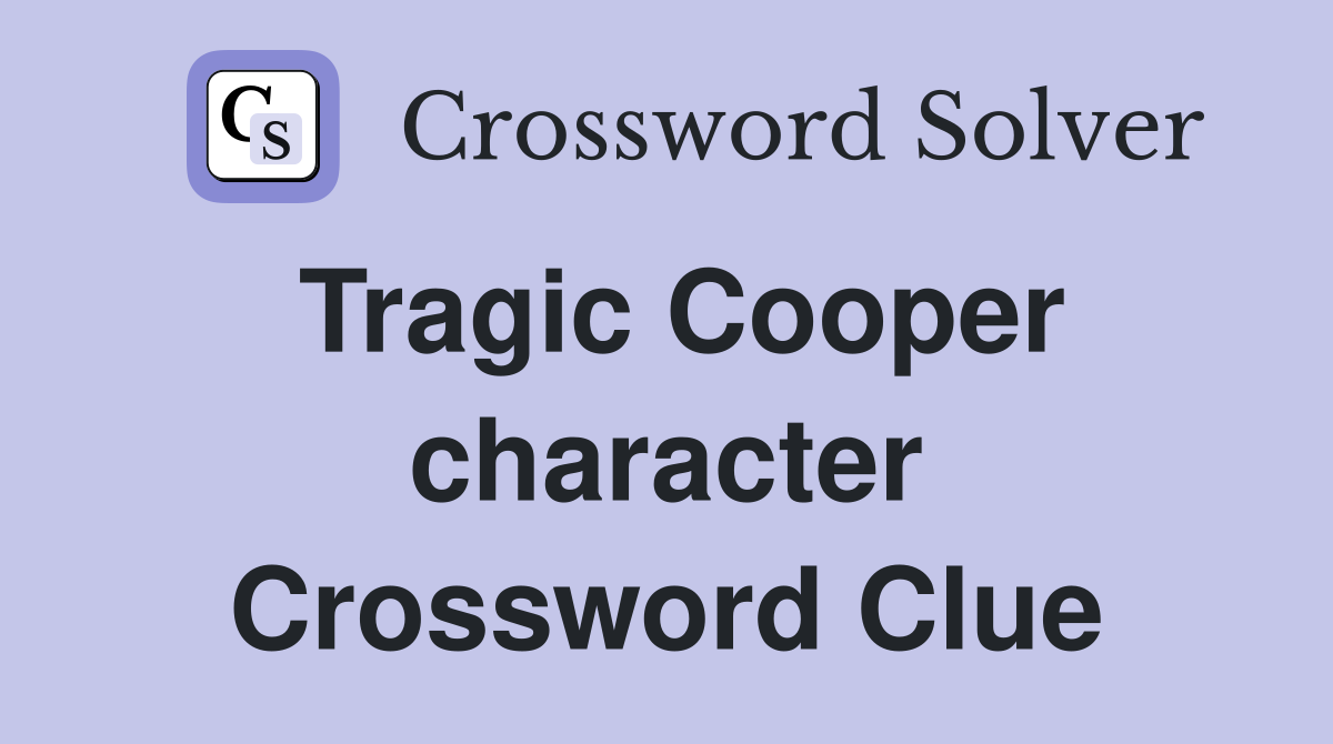 Tragic Cooper character Crossword Clue