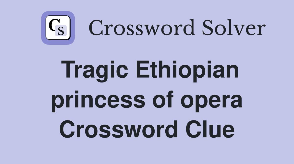 Tragic Ethiopian princess of opera Crossword Clue