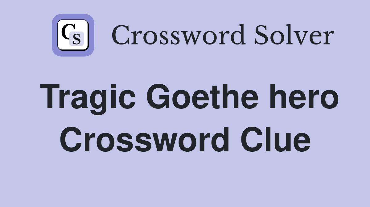 Tragic Goethe hero Crossword Clue