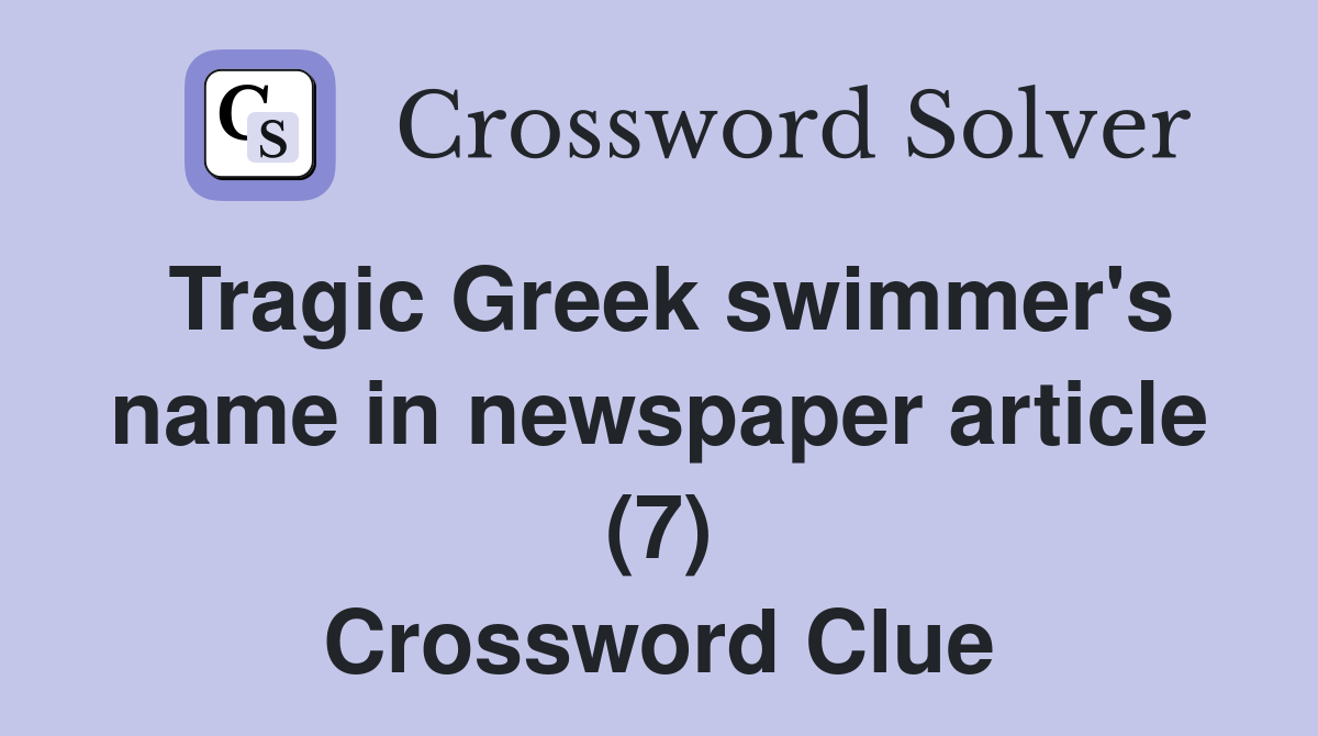 Tragic Greek swimmer's name in newspaper article (7) Crossword Clue