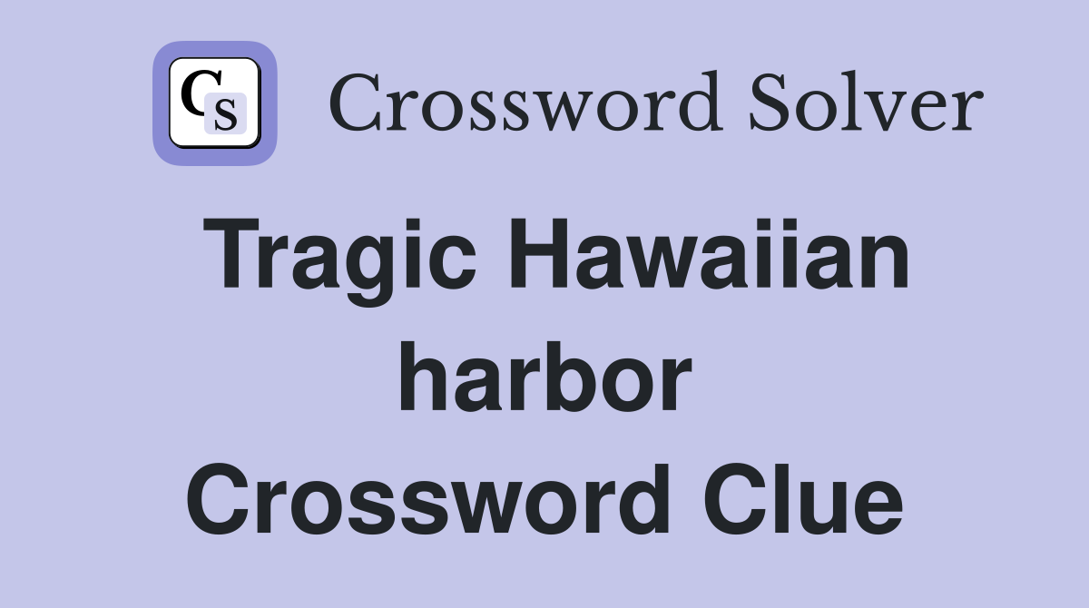 Tragic Hawaiian harbor Crossword Clue