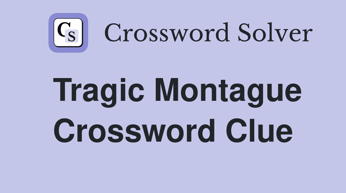 Tragic Montague Crossword Clue