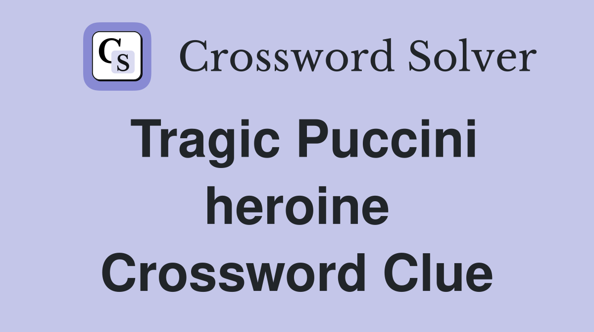 Tragic Puccini heroine Crossword Clue