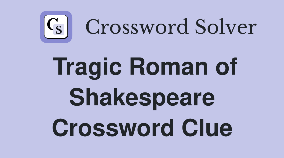 Tragic Roman of Shakespeare Crossword Clue