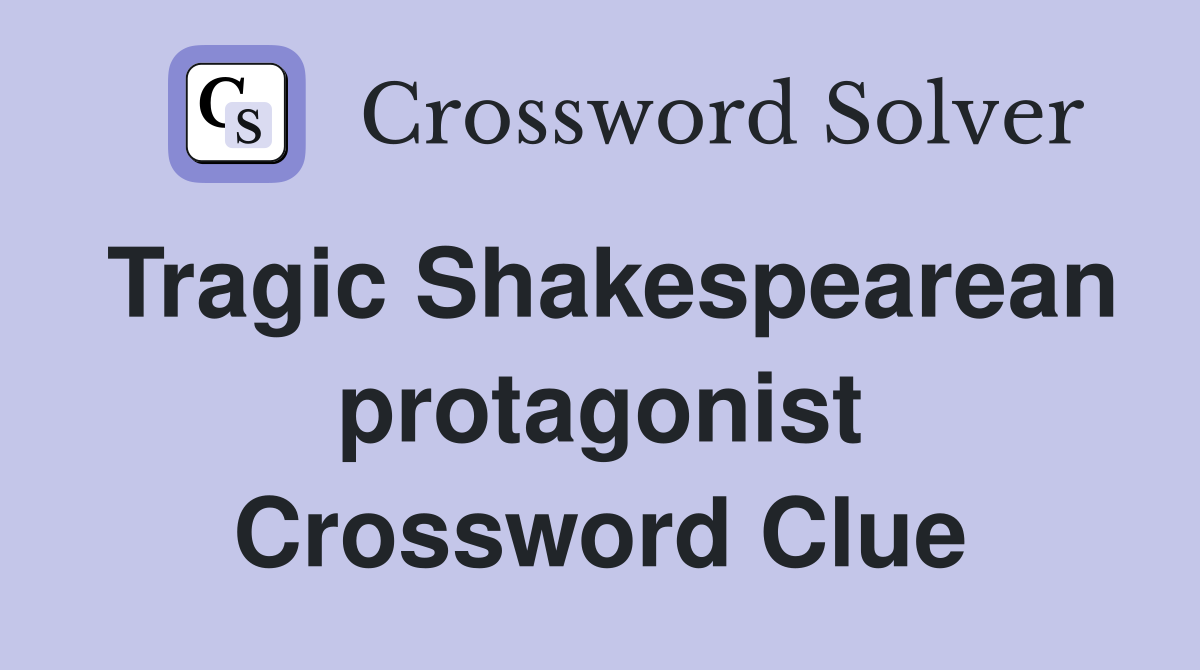 Tragic Shakespearean protagonist Crossword Clue
