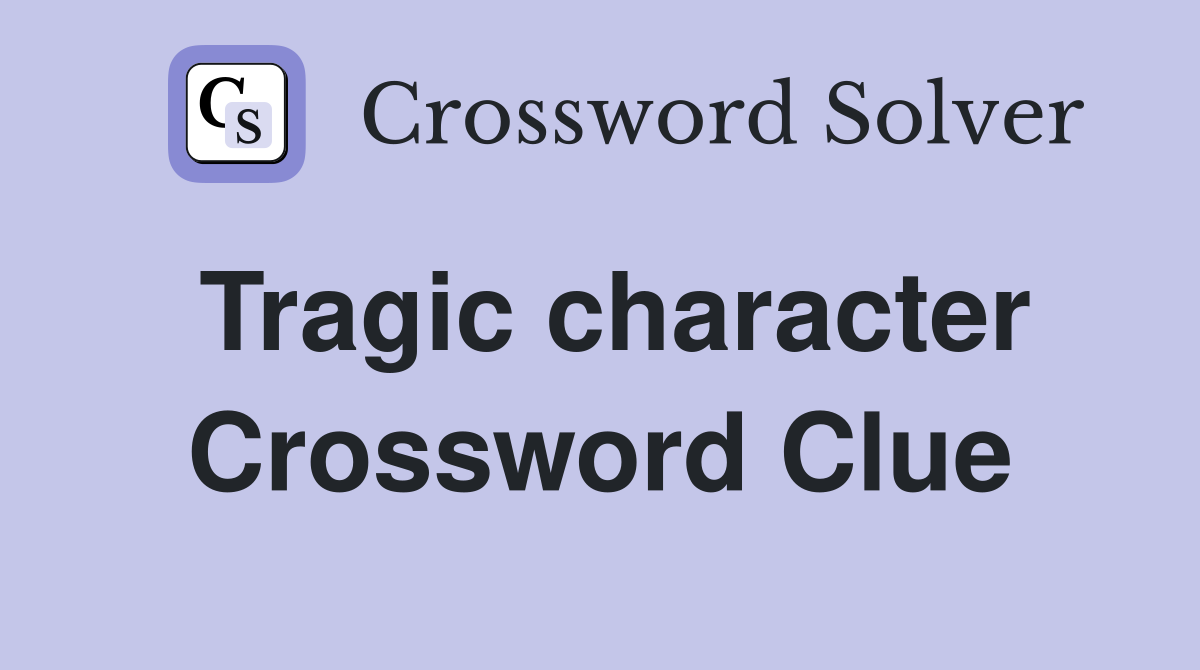 Tragic character Crossword Clue