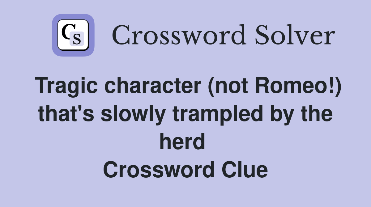Tragic character (not Romeo!) that's slowly trampled by the herd  Crossword Clue