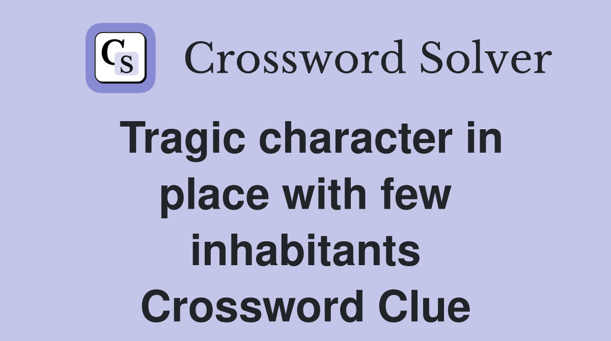 Tragic character in place with few inhabitants Crossword Clue