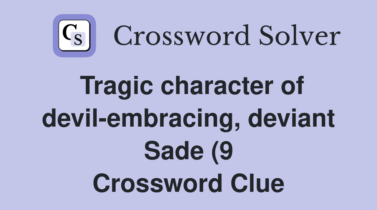 Tragic character of devil embracing deviant Sade (9) Crossword Clue Tragic character of devil embracing deviant Sade (9) Crossword Clue
