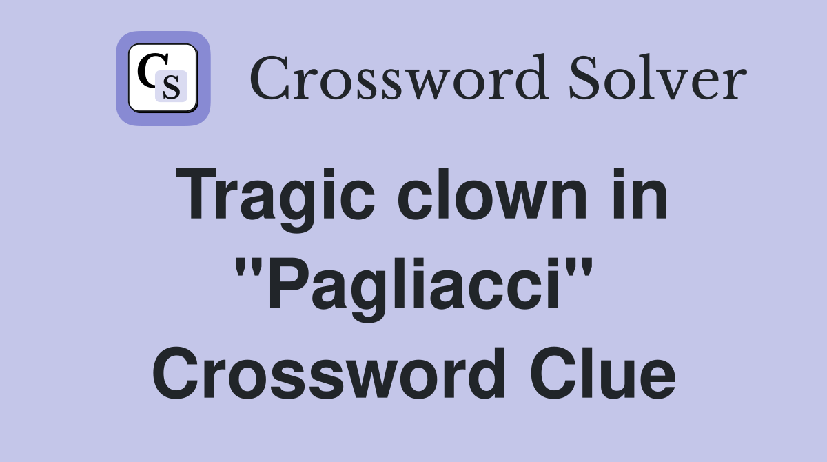 Tragic clown in "Pagliacci" Crossword Clue