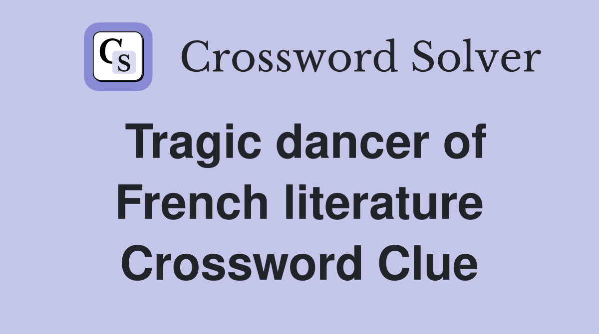 Tragic dancer of French literature Crossword Clue