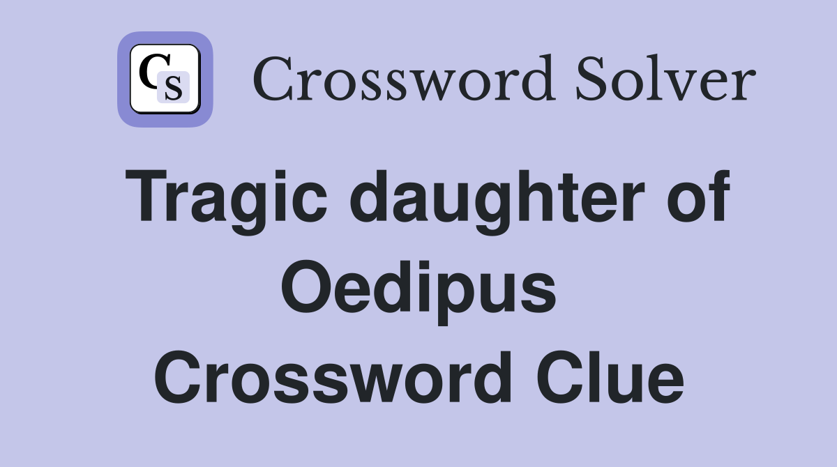 Tragic daughter of Oedipus Crossword Clue