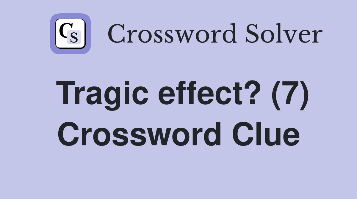 Tragic effect? (7) Crossword Clue