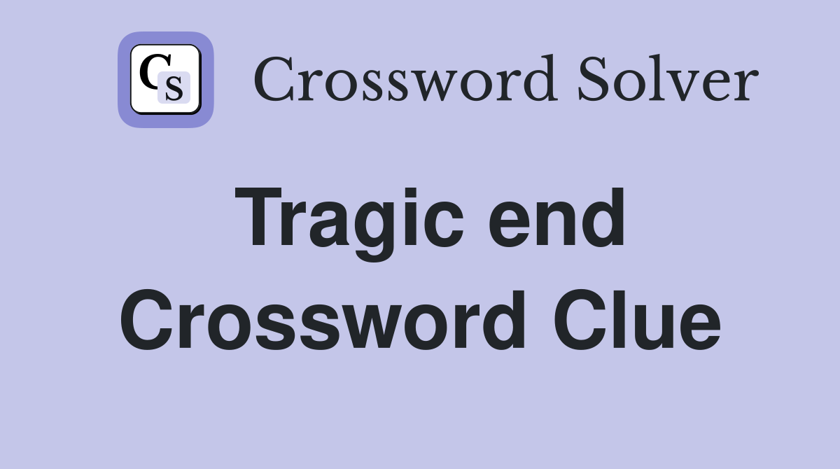 Tragic end Crossword Clue