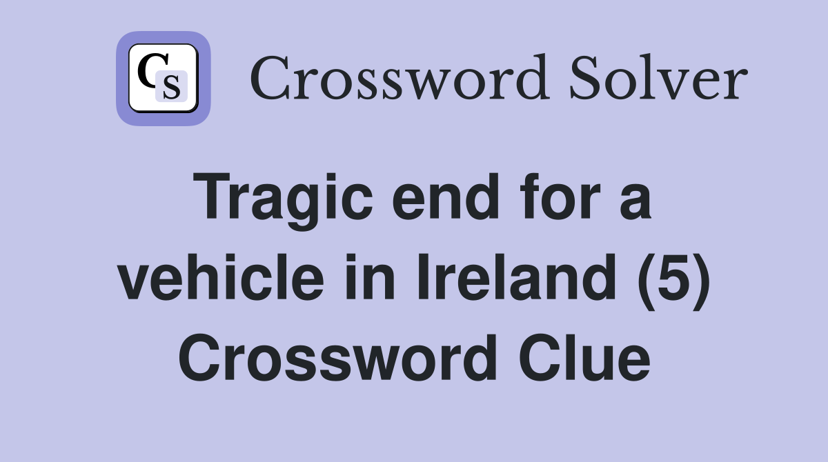Tragic end for a vehicle in Ireland (5) Crossword Clue