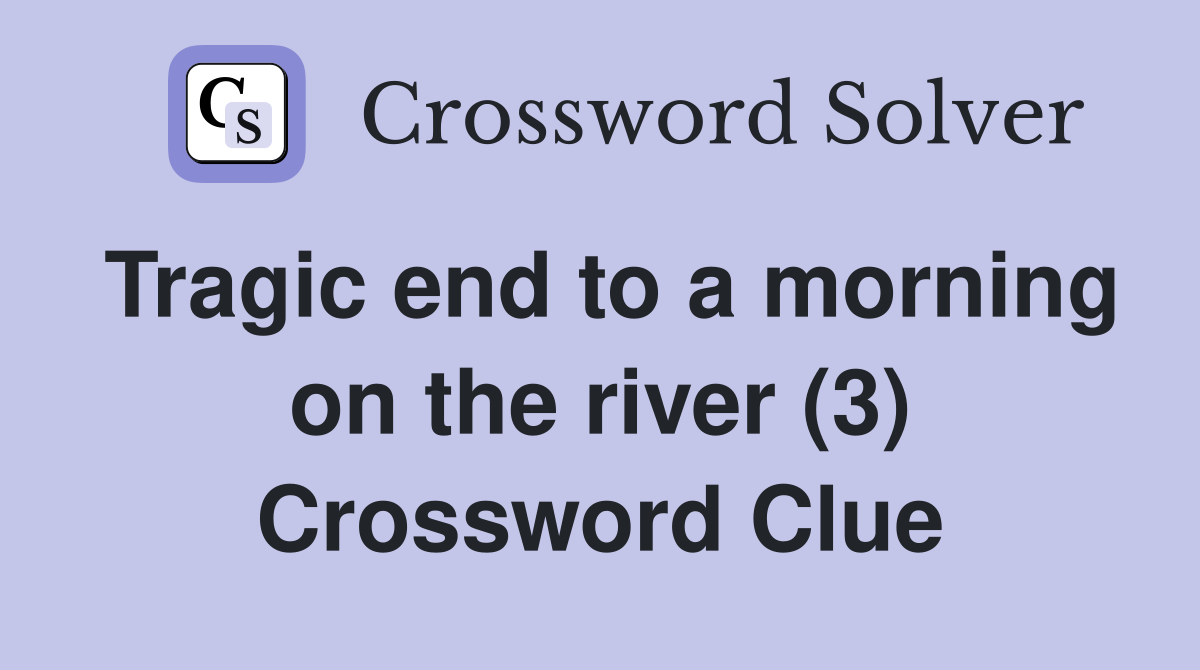 Tragic end to a morning on the river (3) Crossword Clue