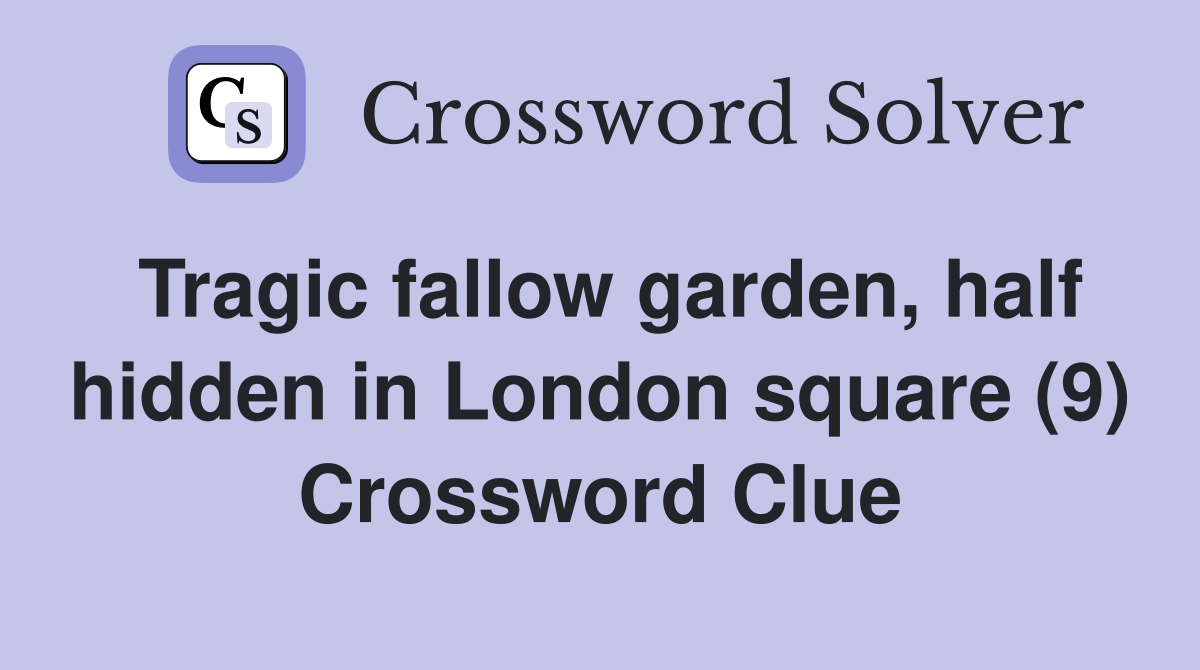 Tragic fallow garden, half hidden in London square (9) Crossword Clue