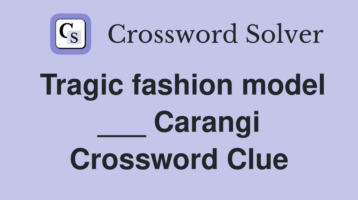 Tragic fashion model ___ Carangi Crossword Clue