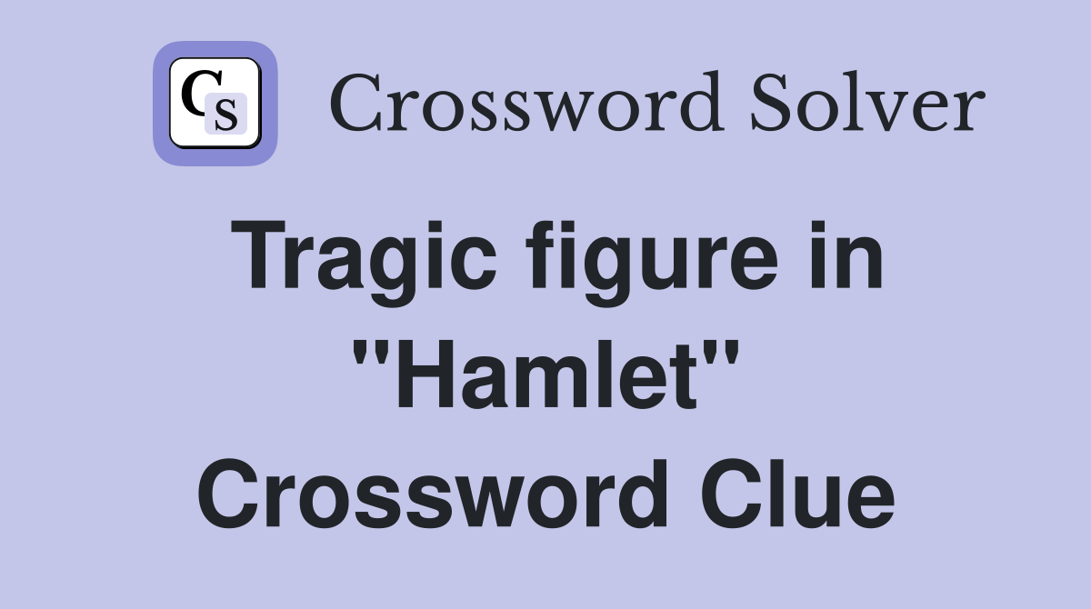 Tragic figure in "Hamlet" Crossword Clue
