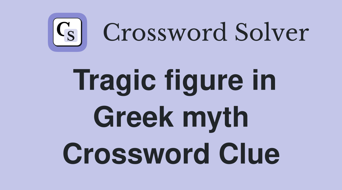 Tragic figure in Greek myth Crossword Clue