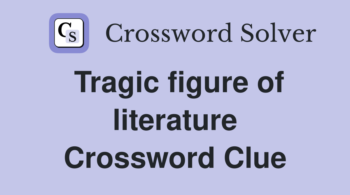 Tragic figure of literature Crossword Clue