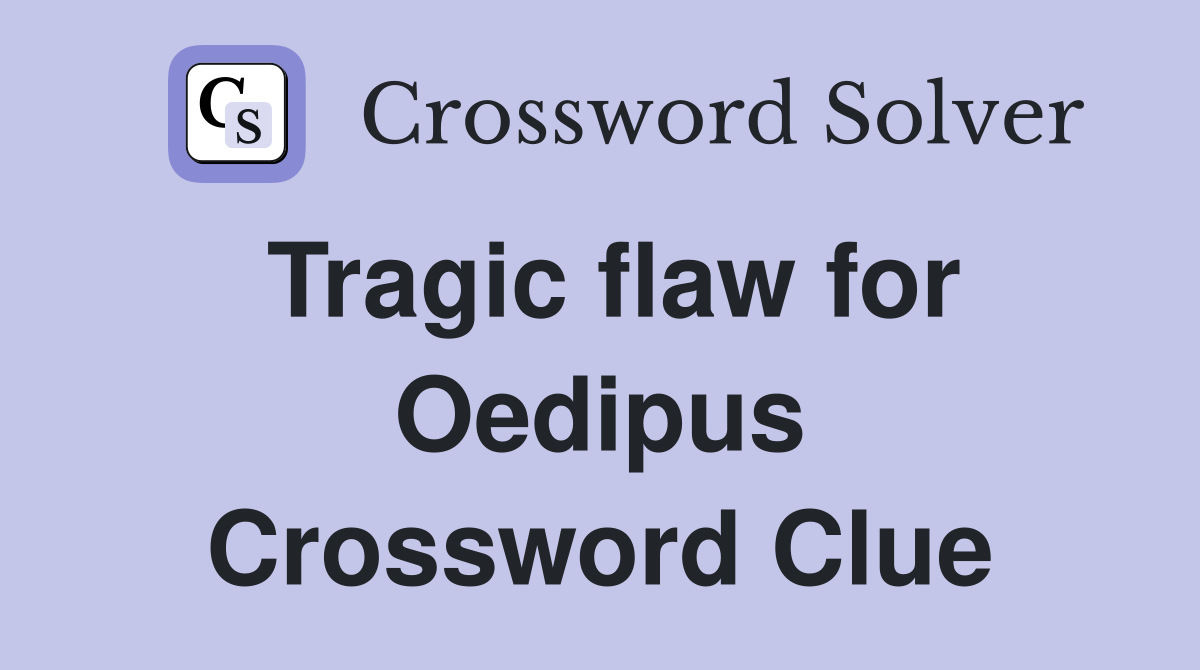 Tragic flaw for Oedipus Crossword Clue