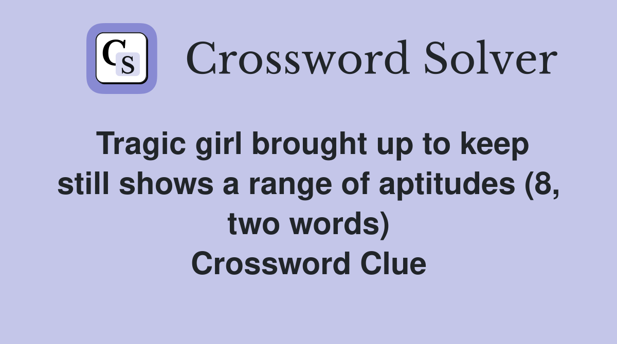 Tragic girl brought up to keep still shows a range of aptitudes (8, two words) Crossword Clue