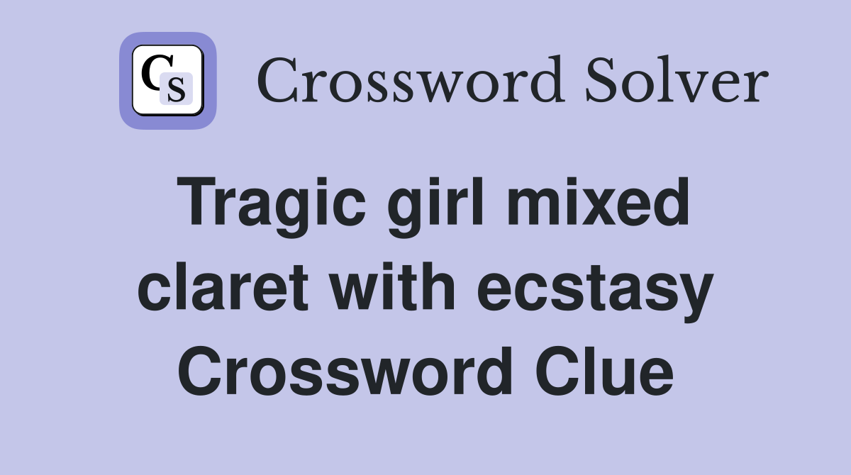 Tragic girl mixed claret with ecstasy Crossword Clue