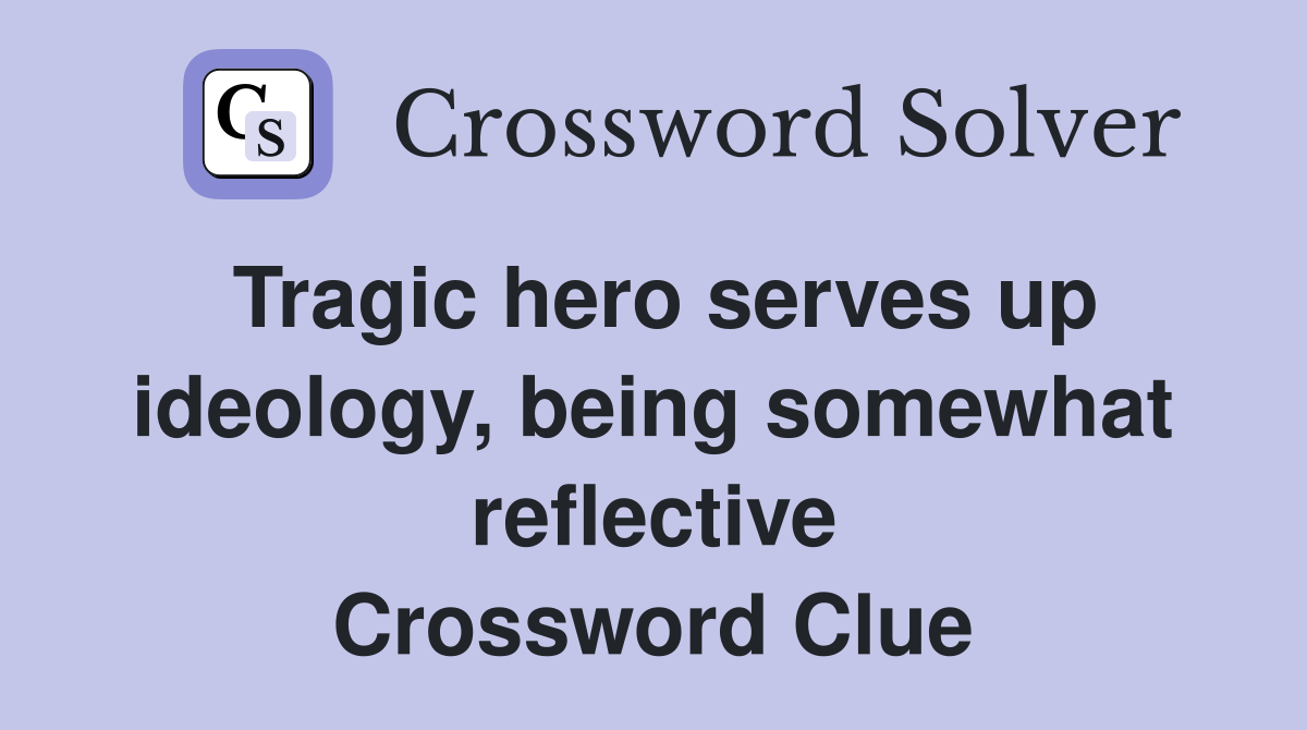 Tragic hero serves up ideology, being somewhat reflective Crossword Clue