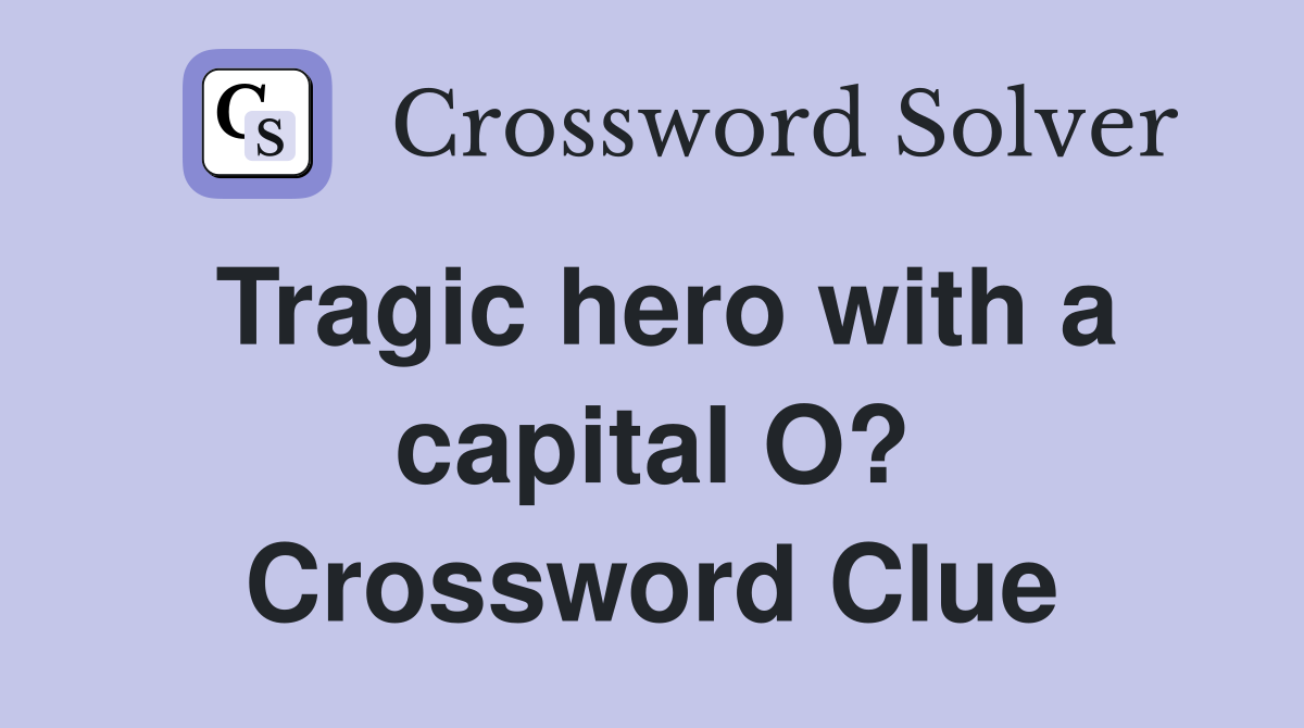 Tragic hero with a capital O? Crossword Clue