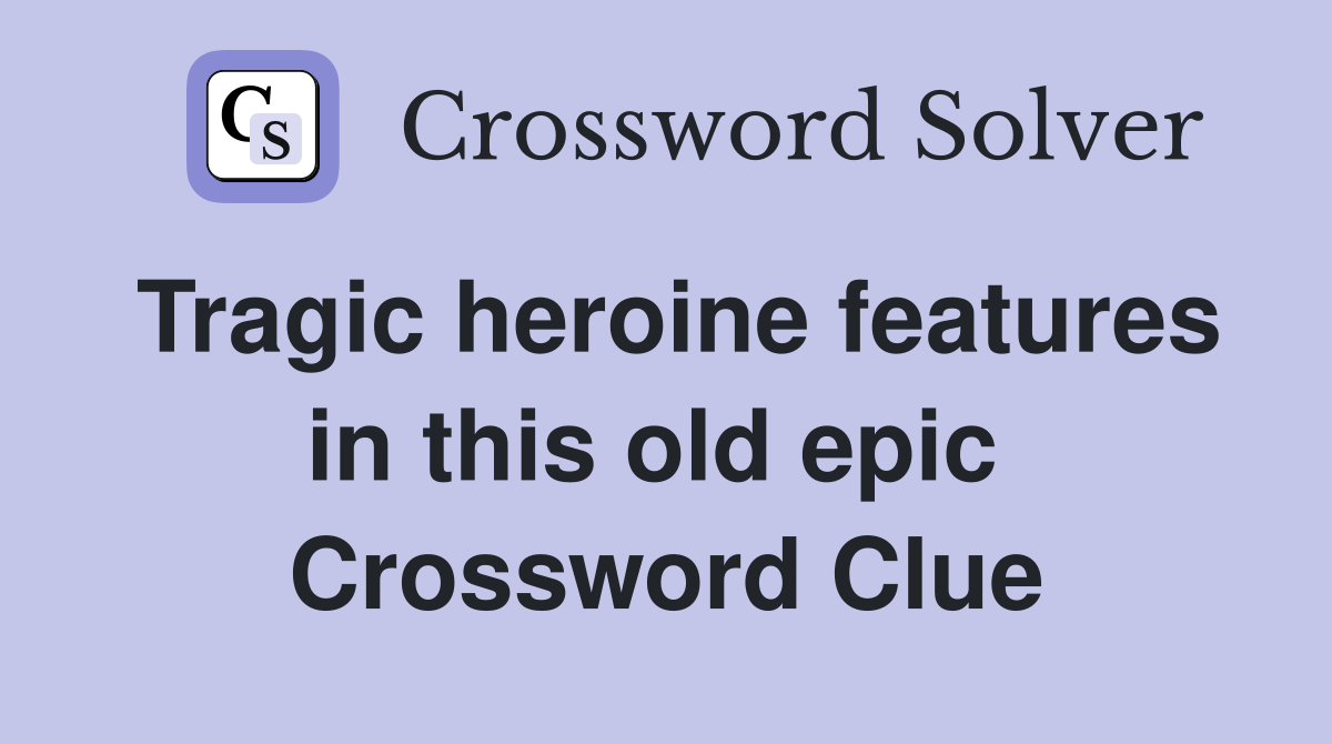 Tragic heroine features in this old epic  Crossword Clue