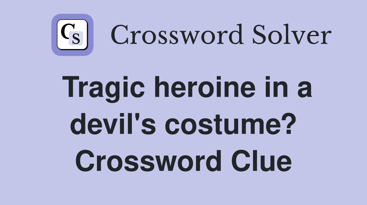 Tragic heroine in a devil's costume? Crossword Clue