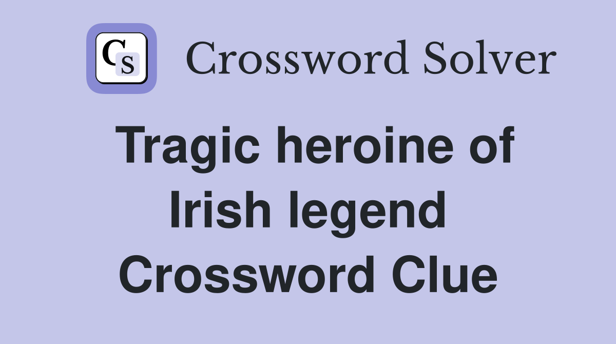 Tragic heroine of Irish legend Crossword Clue