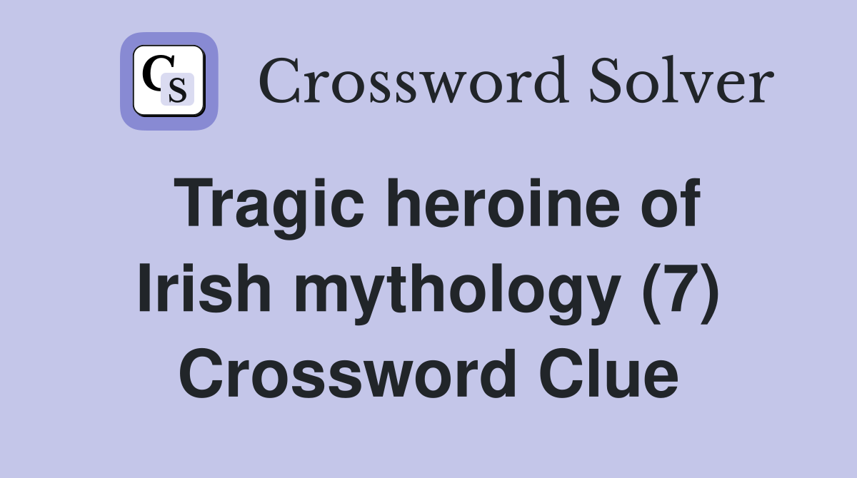 Tragic heroine of Irish mythology (7) Crossword Clue